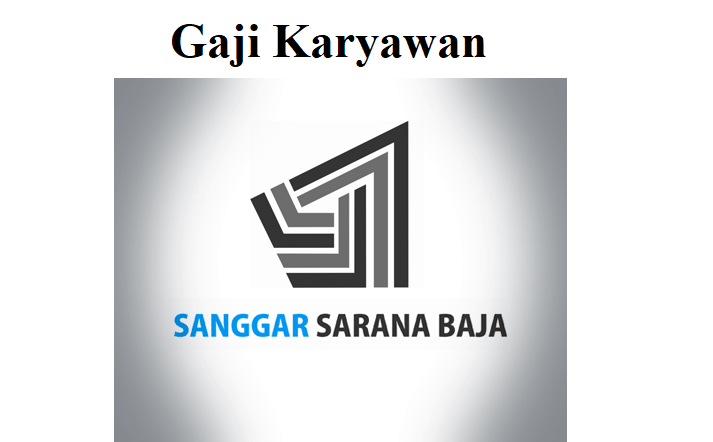 Gaji Karyawan PT Sanggar Sarana Baja