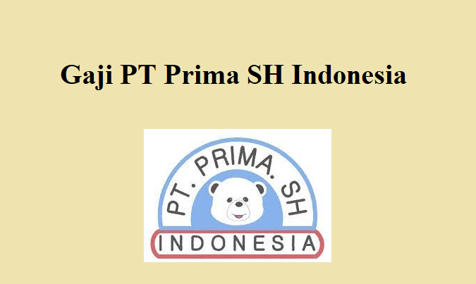 Gaji Karyawan PT Prima SH Indonesia