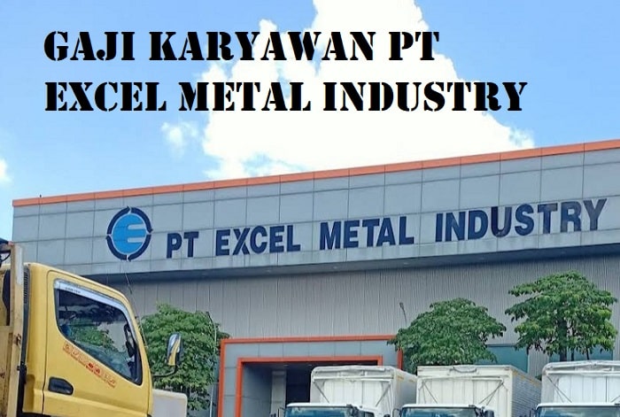 Gaji Karyawan PT Excel Metal Industry